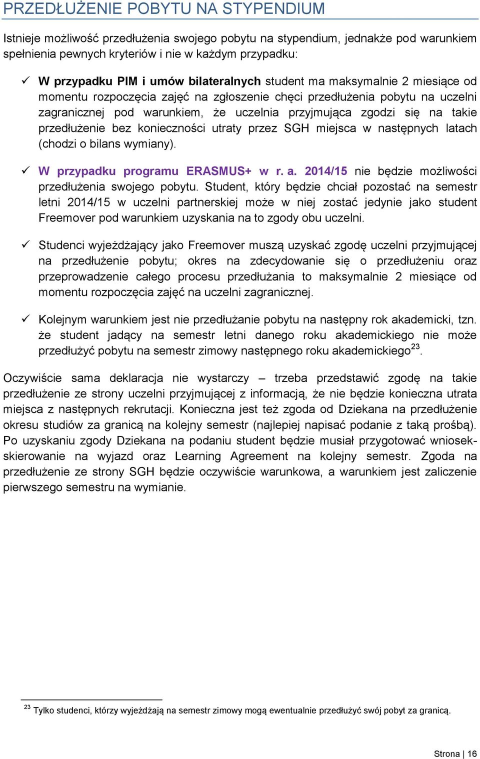 przedłużenie bez konieczności utraty przez SGH miejsca w następnych latach (chodzi o bilans wymiany). W przypadku programu ERASMUS+ w r. a. 2014/15 nie będzie możliwości przedłużenia swojego pobytu.