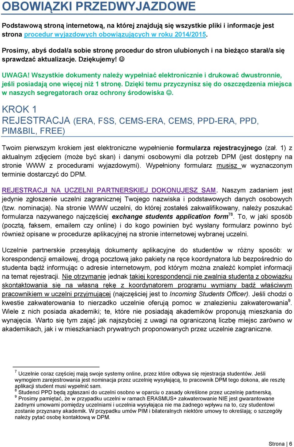 Wszystkie dokumenty należy wypełniać elektronicznie i drukować dwustronnie, jeśli posiadają one więcej niż 1 stronę.