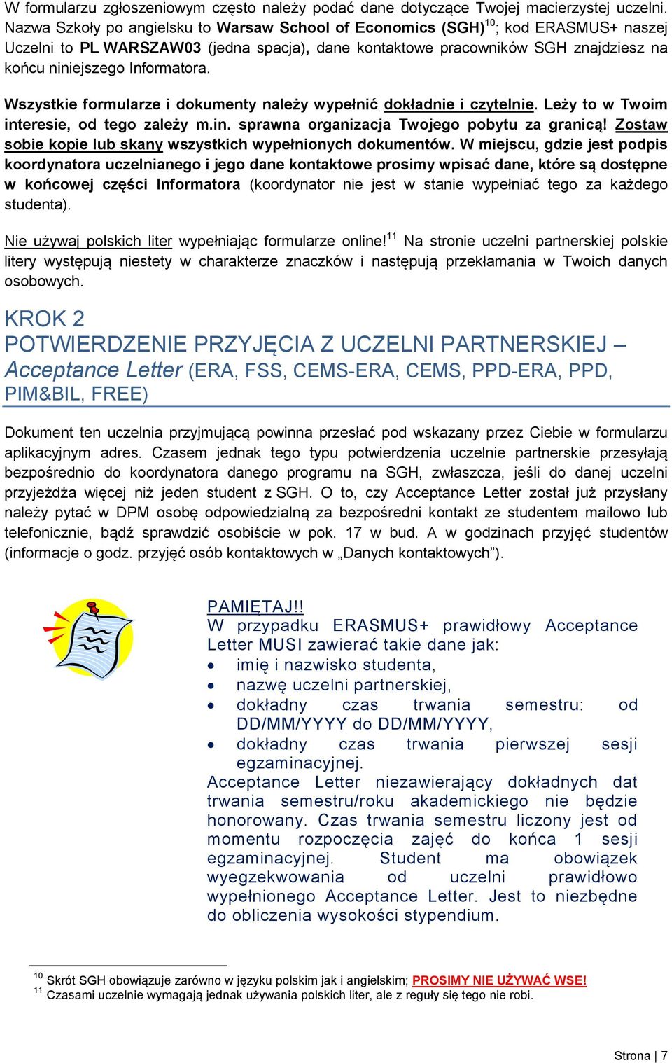 Informatora. Wszystkie formularze i dokumenty należy wypełnić dokładnie i czytelnie. Leży to w Twoim interesie, od tego zależy m.in. sprawna organizacja Twojego pobytu za granicą!