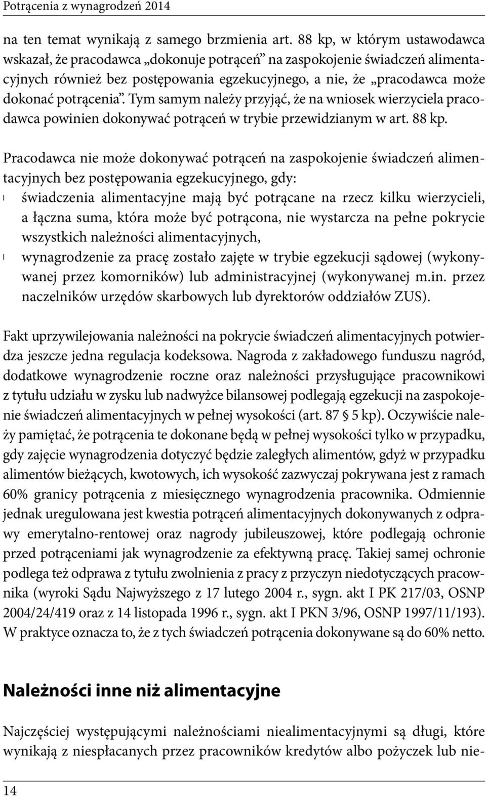 Tym samym należy przyjąć, że na wniosek wierzyciela pracodawca powinien dokonywać potrąceń w trybie przewidzianym w art. 88 kp.