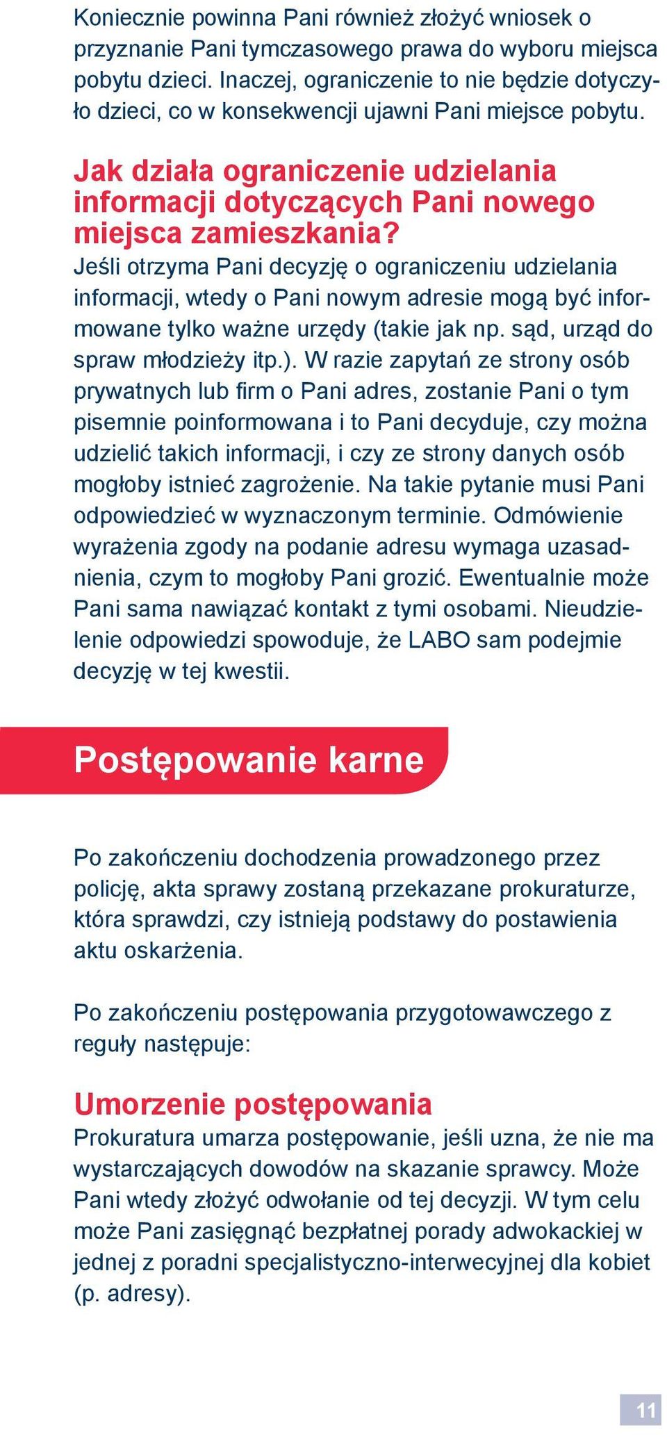 Jeśli otrzyma Pani decyzję o ograniczeniu udzielania informacji, wtedy o Pani nowym adresie mogą być informowane tylko ważne urzędy (takie jak np. sąd, urząd do spraw młodzieży itp.).