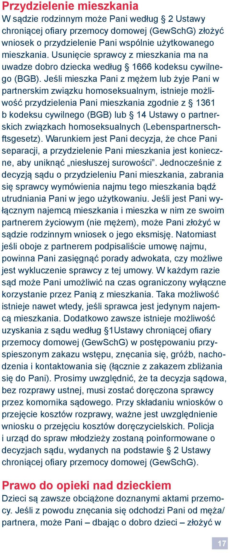 Jeśli mieszka Pani z mężem lub żyje Pani w partnerskim związku homoseksualnym, istnieje możliwość przydzielenia Pani mieszkania zgodnie z 1361 b kodeksu cywilnego (BGB) lub 14 Ustawy o partnerskich