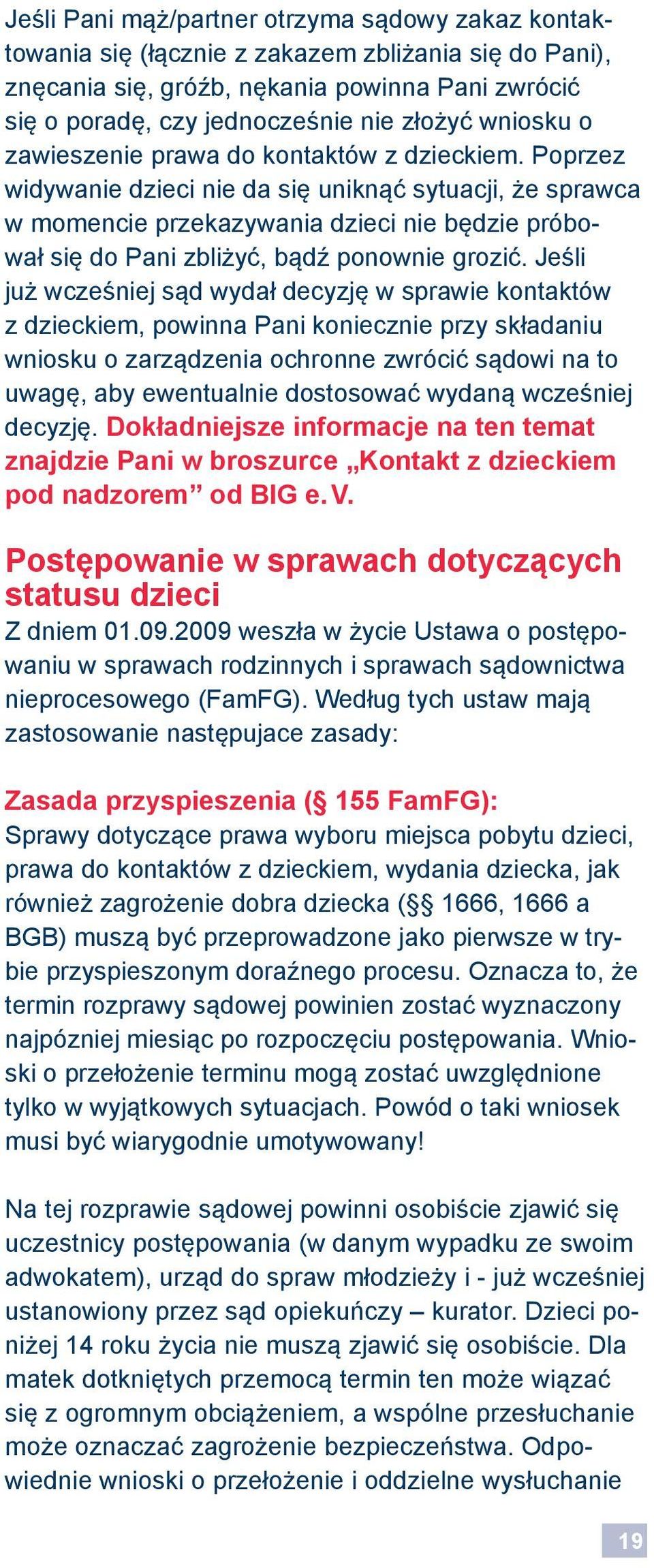 Poprzez widywanie dzieci nie da się uniknąć sytuacji, że sprawca w momencie przekazywania dzieci nie będzie próbował się do Pani zbliżyć, bądź ponownie grozić.