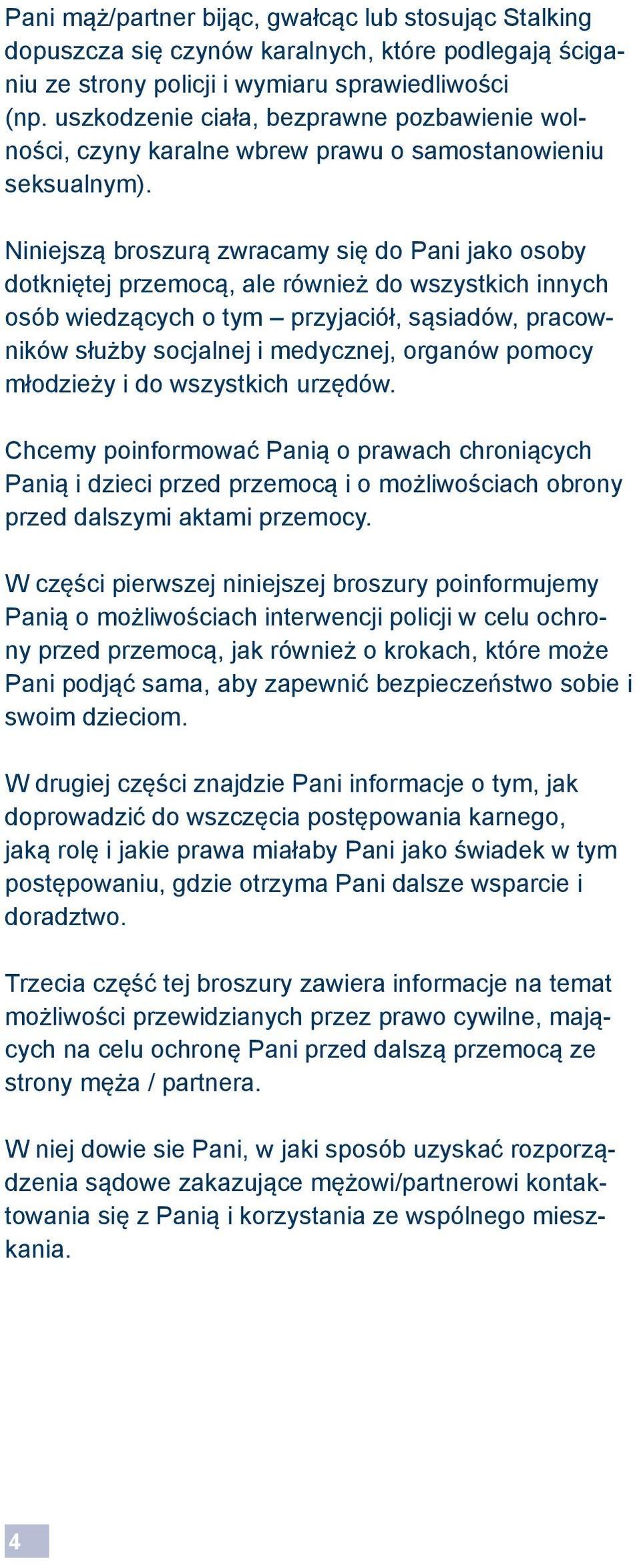 Niniejszą broszurą zwracamy się do Pani jako osoby dotkniętej przemocą, ale również do wszystkich innych osób wiedzących o tym przyjaciół, sąsiadów, pracowników służby socjalnej i medycznej, organów