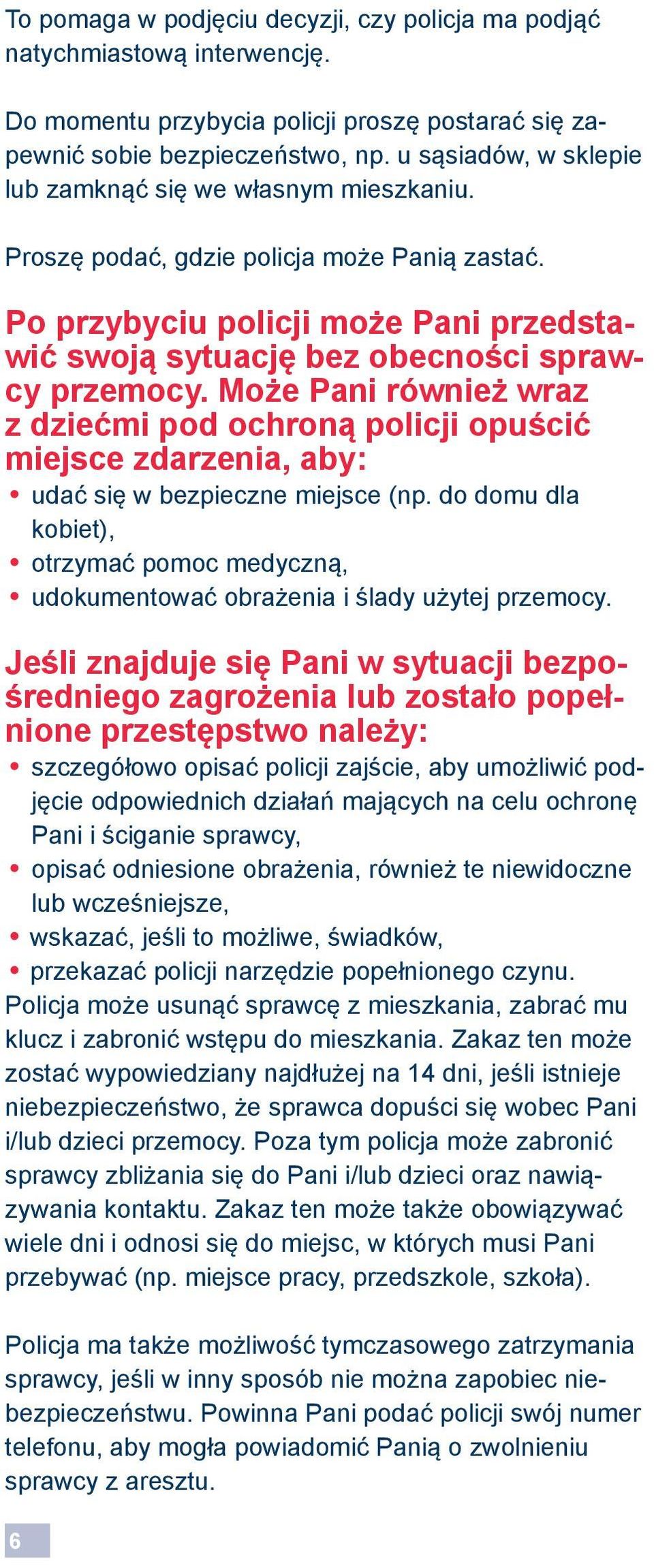 Może Pani również wraz z dziećmi pod ochroną policji opuścić miejsce zdarzenia, aby: udać się w bezpieczne miejsce (np.