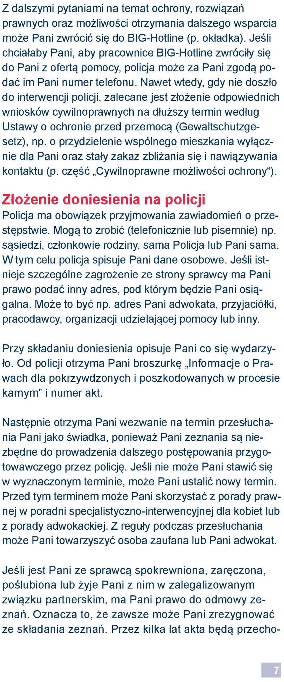 Nawet wtedy, gdy nie doszło do interwencji policji, zalecane jest złożenie odpowiednich wniosków cywilnoprawnych na dłuższy termin według Ustawy o ochronie przed przemocą (Gewaltschutzgesetz), np.