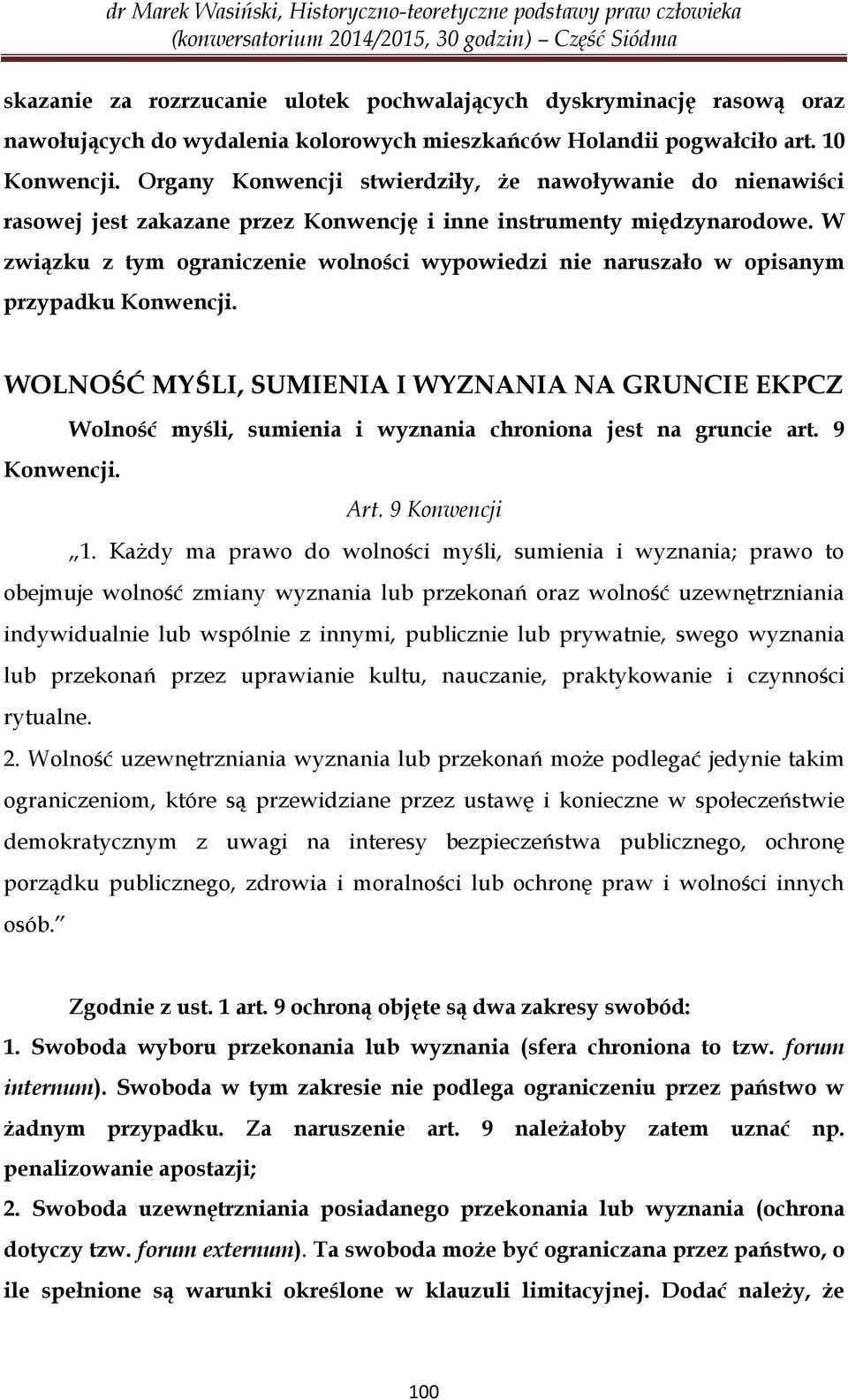 W związku z tym ograniczenie wolności wypowiedzi nie naruszało w opisanym przypadku Konwencji.