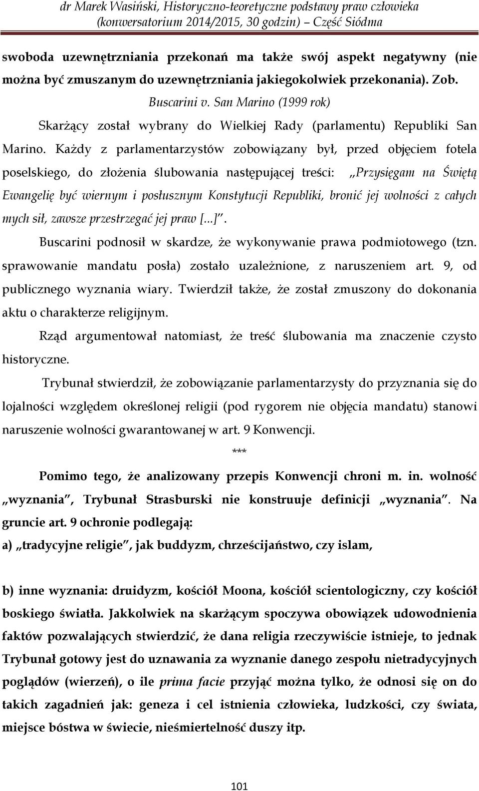 Każdy z parlamentarzystów zobowiązany był, przed objęciem fotela poselskiego, do złożenia ślubowania następującej treści: Przysięgam na Świętą Ewangelię być wiernym i posłusznym Konstytucji