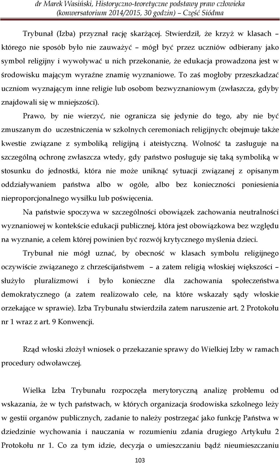 mającym wyraźne znamię wyznaniowe. To zaś mogłoby przeszkadzać uczniom wyznającym inne religie lub osobom bezwyznaniowym (zwłaszcza, gdyby znajdowali się w mniejszości).