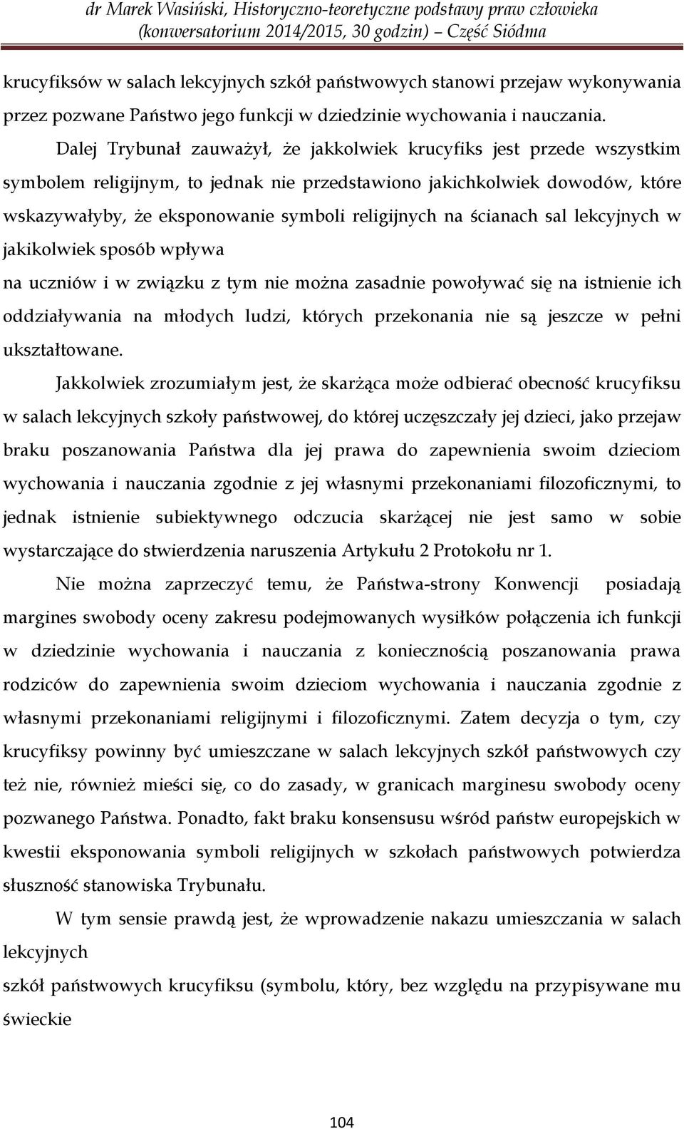 na ścianach sal lekcyjnych w jakikolwiek sposób wpływa na uczniów i w związku z tym nie można zasadnie powoływać się na istnienie ich oddziaływania na młodych ludzi, których przekonania nie są