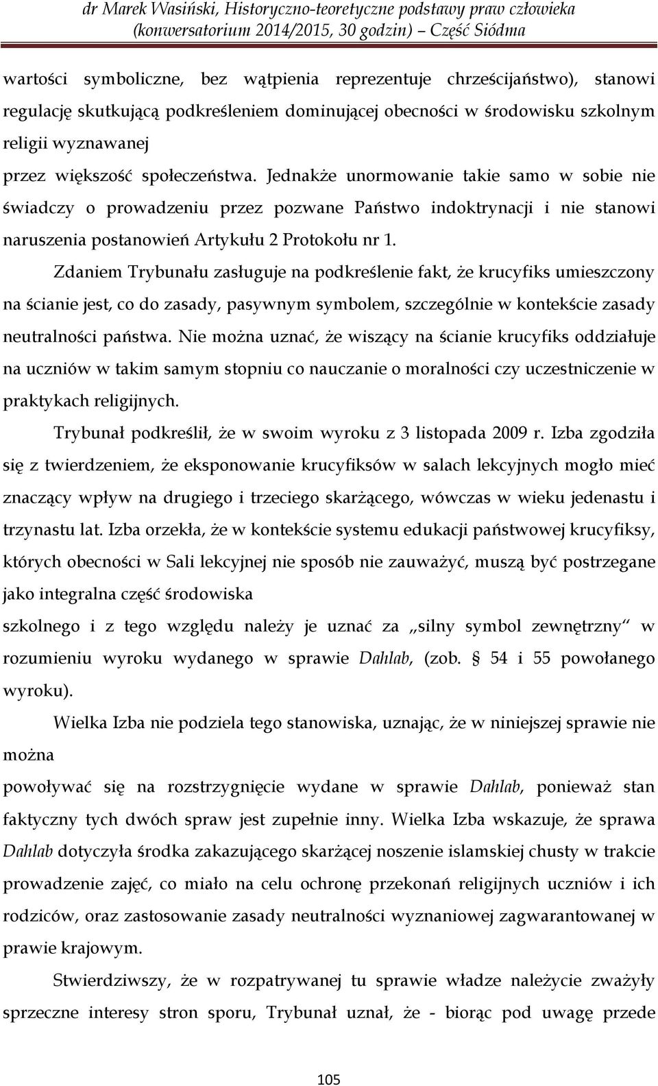 Zdaniem Trybunału zasługuje na podkreślenie fakt, że krucyfiks umieszczony na ścianie jest, co do zasady, pasywnym symbolem, szczególnie w kontekście zasady neutralności państwa.