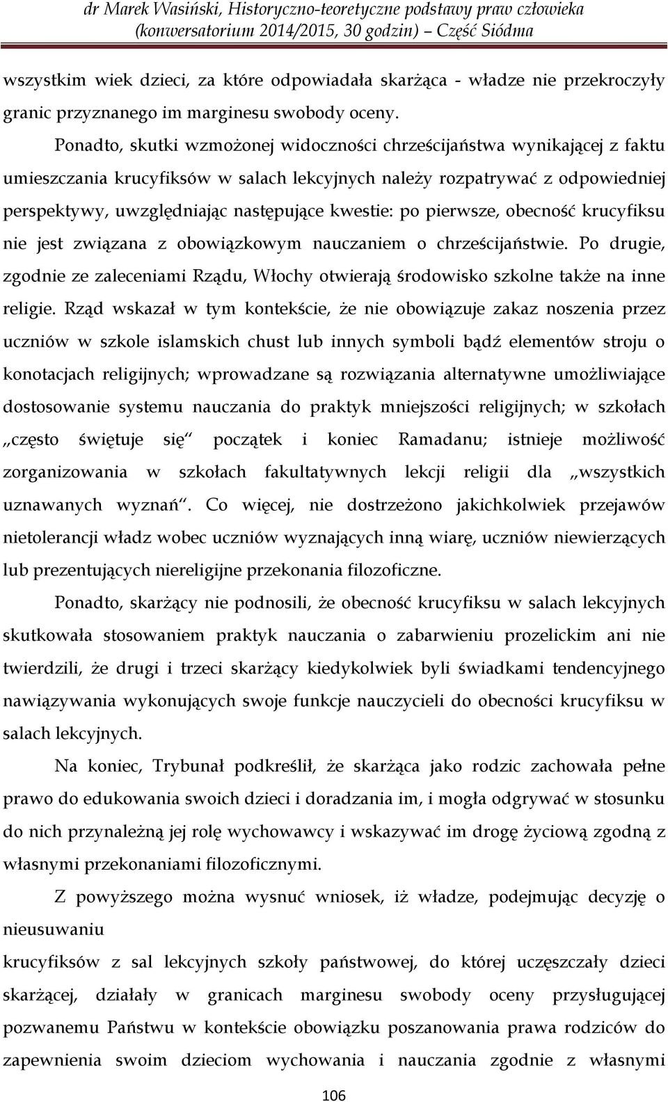 kwestie: po pierwsze, obecność krucyfiksu nie jest związana z obowiązkowym nauczaniem o chrześcijaństwie.