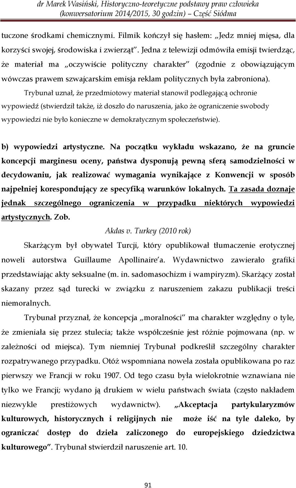 Trybunał uznał, że przedmiotowy materiał stanowił podlegającą ochronie wypowiedź (stwierdził także, iż doszło do naruszenia, jako że ograniczenie swobody wypowiedzi nie było konieczne w