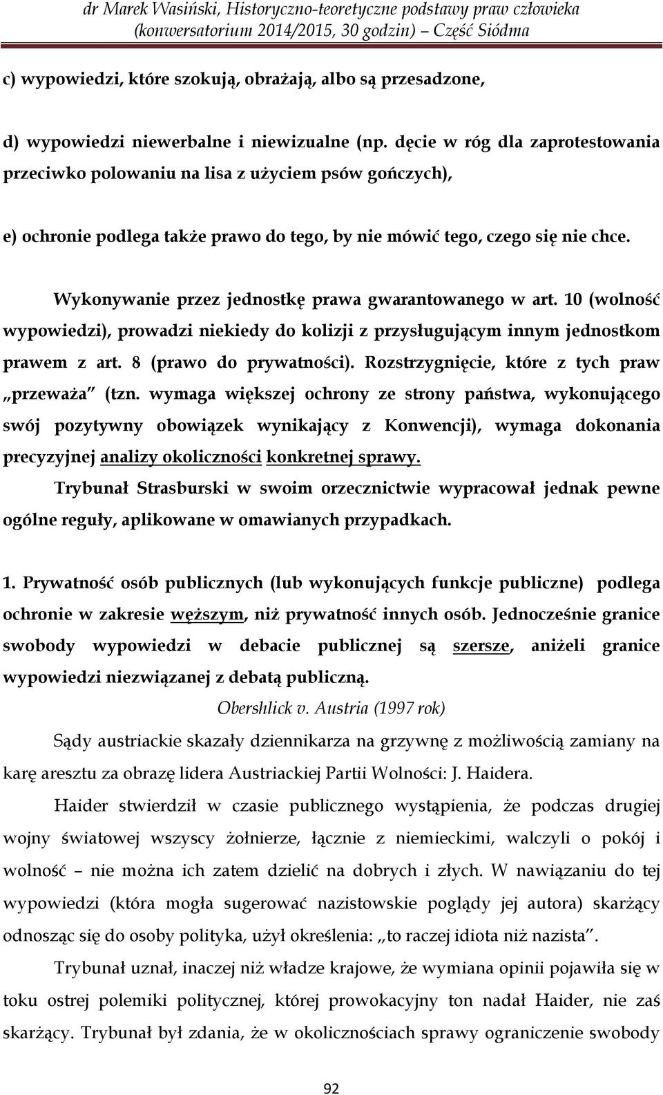 Wykonywanie przez jednostkę prawa gwarantowanego w art. 10 (wolność wypowiedzi), prowadzi niekiedy do kolizji z przysługującym innym jednostkom prawem z art. 8 (prawo do prywatności).