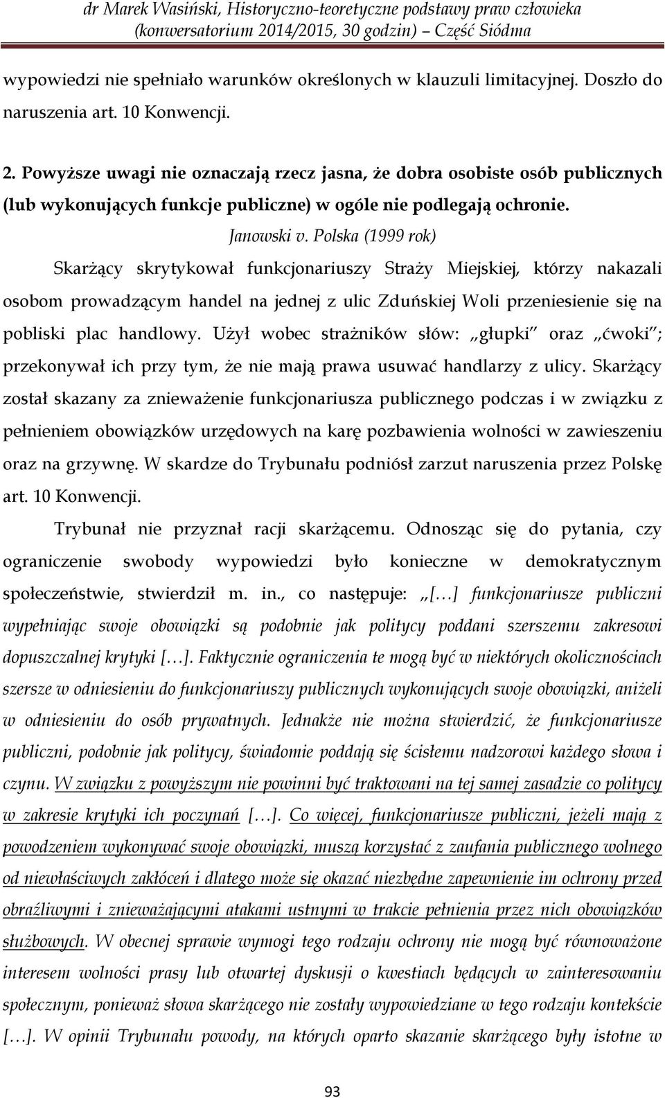 Polska (1999 rok) Skarżący skrytykował funkcjonariuszy Straży Miejskiej, którzy nakazali osobom prowadzącym handel na jednej z ulic Zduńskiej Woli przeniesienie się na pobliski plac handlowy.