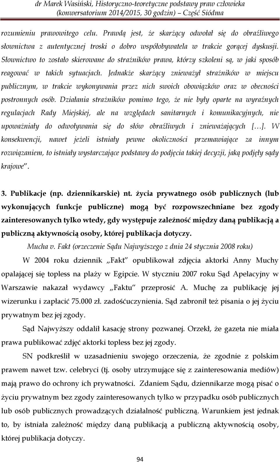 Jednakże skarżący znieważył strażników w miejscu publicznym, w trakcie wykonywania przez nich swoich obowiązków oraz w obecności postronnych osób.