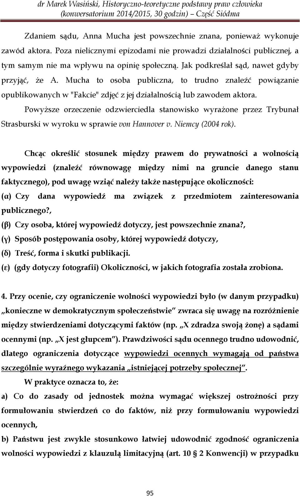 Powyższe orzeczenie odzwierciedla stanowisko wyrażone przez Trybunał Strasburski w wyroku w sprawie von Hannover v. Niemcy (2004 rok).