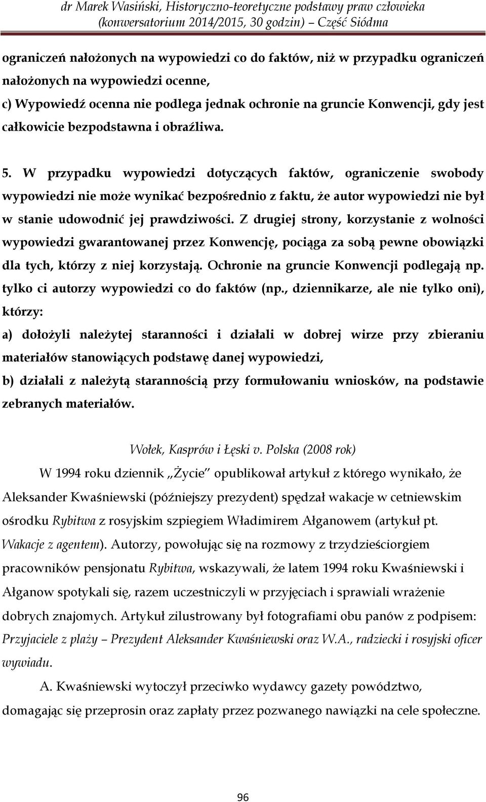 W przypadku wypowiedzi dotyczących faktów, ograniczenie swobody wypowiedzi nie może wynikać bezpośrednio z faktu, że autor wypowiedzi nie był w stanie udowodnić jej prawdziwości.