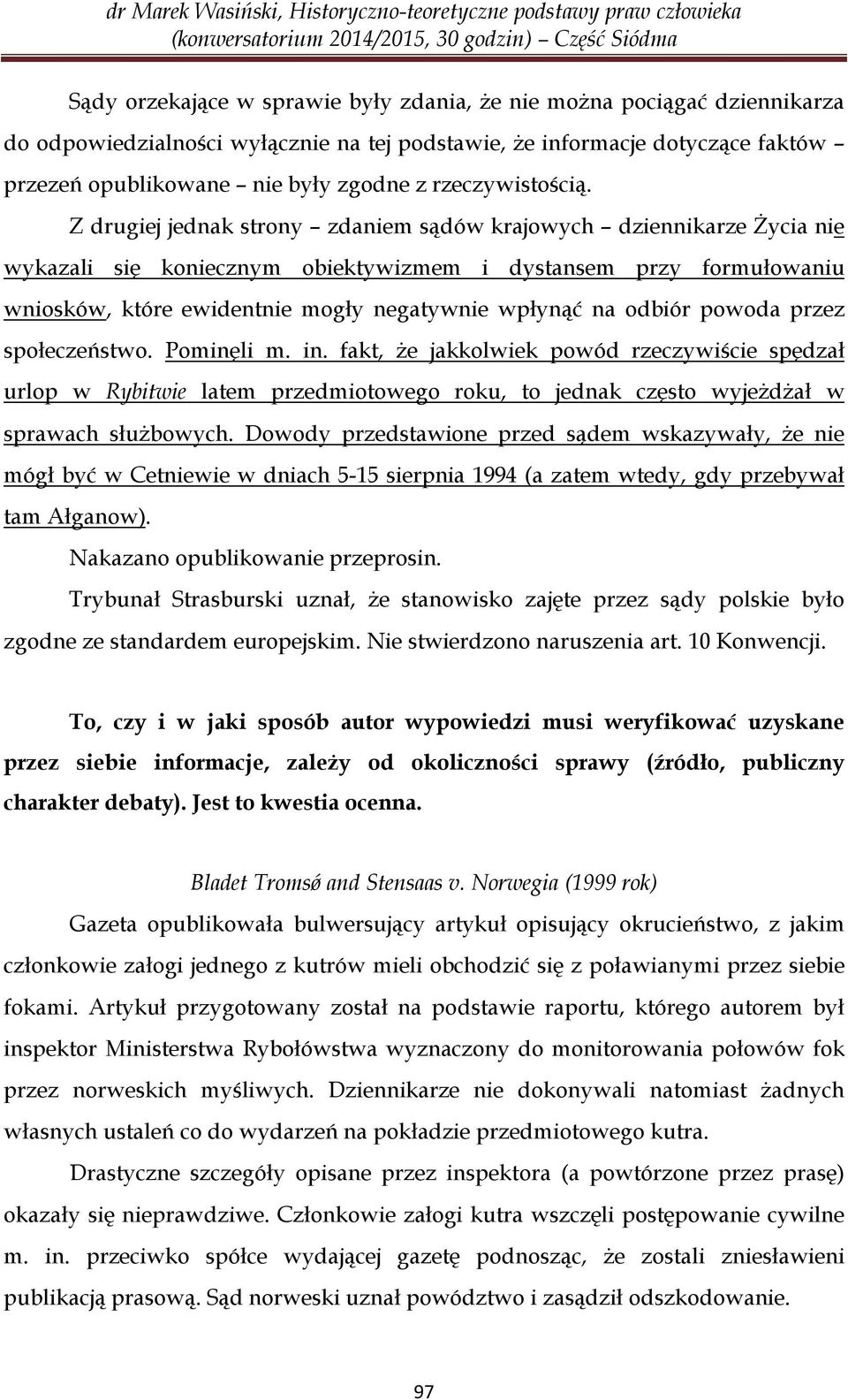 Z drugiej jednak strony zdaniem sądów krajowych dziennikarze Życia nie wykazali się koniecznym obiektywizmem i dystansem przy formułowaniu wniosków, które ewidentnie mogły negatywnie wpłynąć na