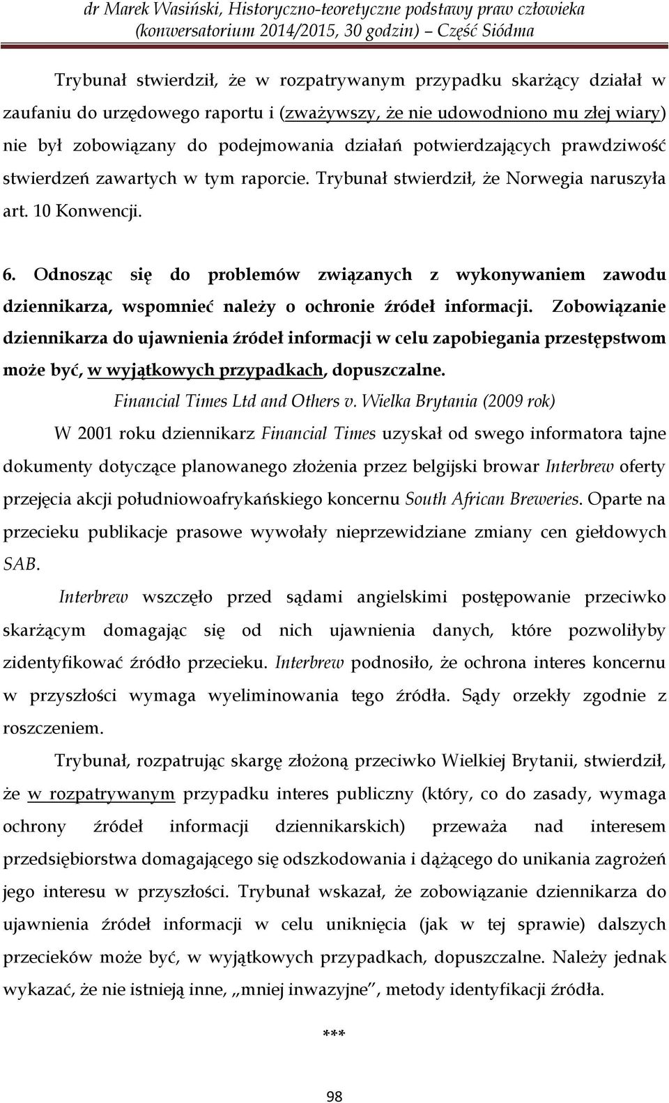 Odnosząc się do problemów związanych z wykonywaniem zawodu dziennikarza, wspomnieć należy o ochronie źródeł informacji.