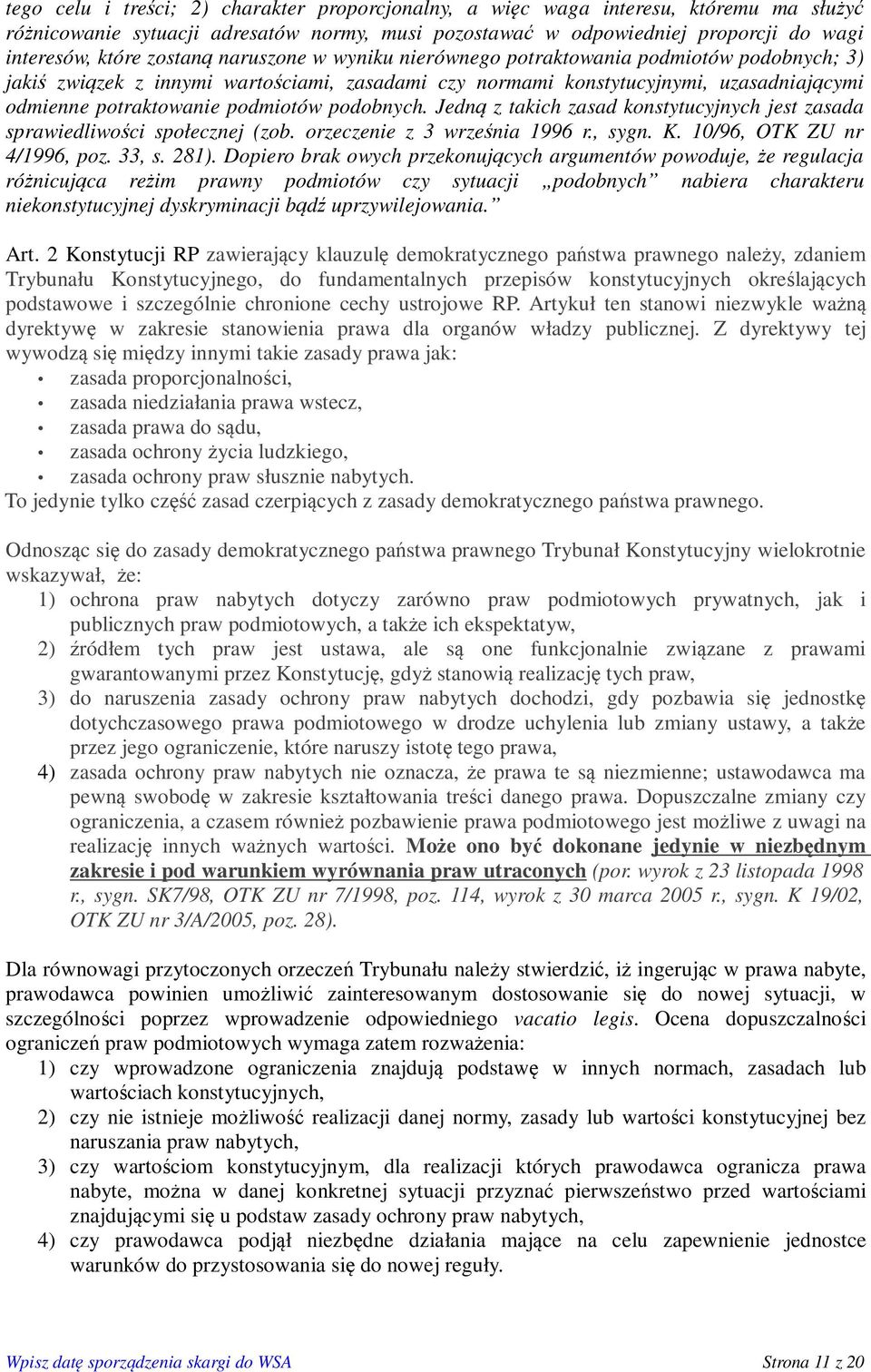 podobnych. Jedną z takich zasad konstytucyjnych jest zasada sprawiedliwości społecznej (zob. orzeczenie z 3 września 1996 r., sygn. K. 10/96, OTK ZU nr 4/1996, poz. 33, s. 281).