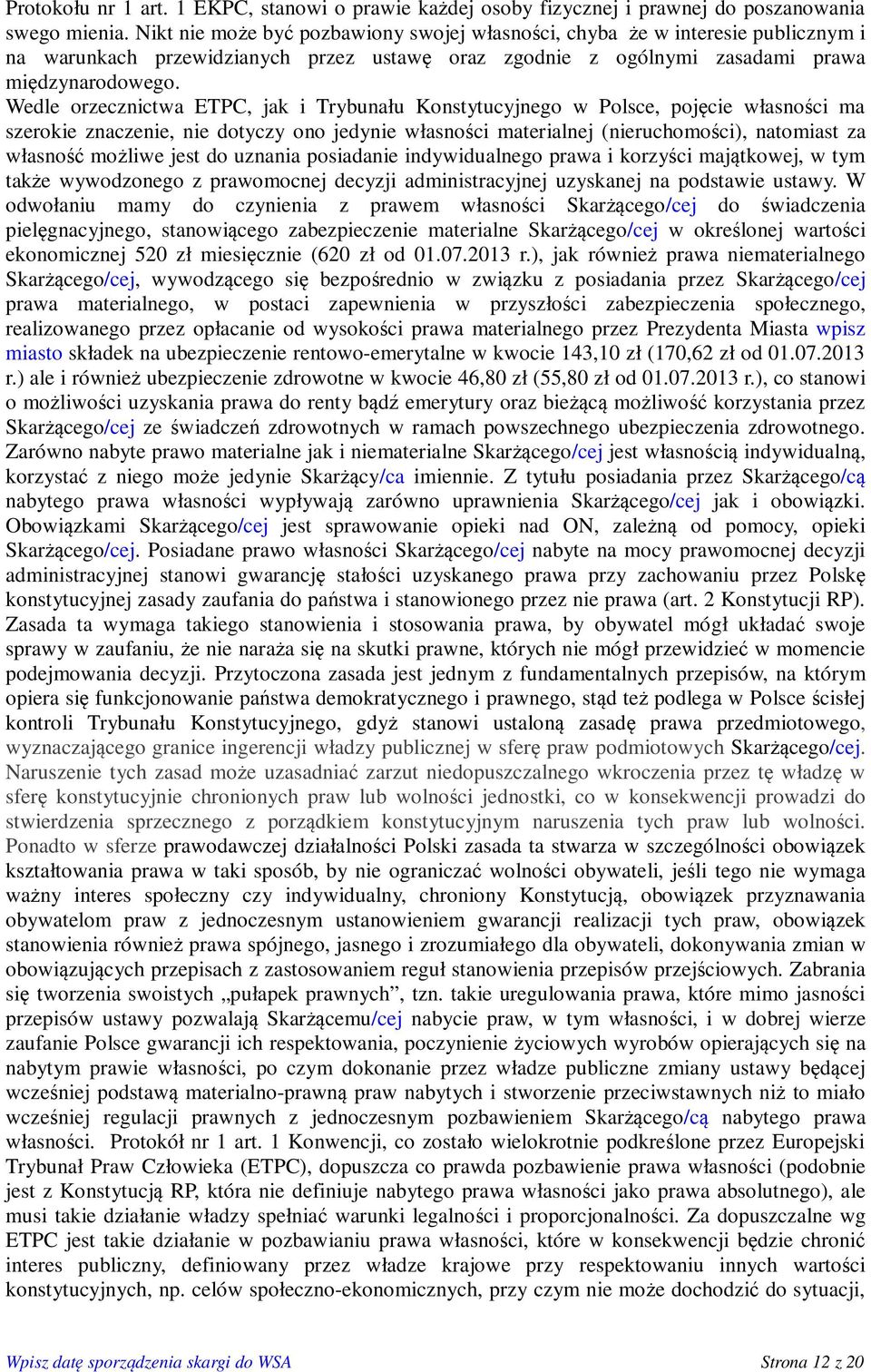 Wedle orzecznictwa ETPC, jak i Trybunału Konstytucyjnego w Polsce, pojęcie własności ma szerokie znaczenie, nie dotyczy ono jedynie własności materialnej (nieruchomości), natomiast za własność