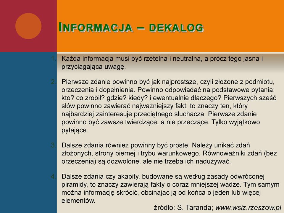 Pierwszych sześć słów powinno zawierać najważniejszy fakt, to znaczy ten, który najbardziej zainteresuje przeciętnego słuchacza. Pierwsze zdanie powinno być zawsze twierdzące, a nie przeczące.