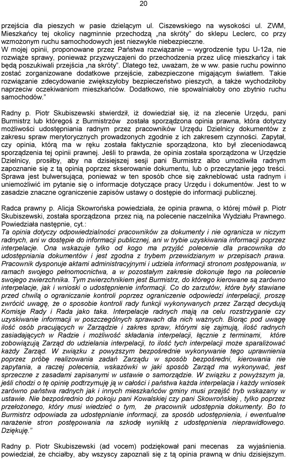 W mojej opinii, proponowane przez Państwa rozwiązanie wygrodzenie typu U-12a, nie rozwiąże sprawy, ponieważ przyzwyczajeni do przechodzenia przez ulicę mieszkańcy i tak będą poszukiwali przejścia na