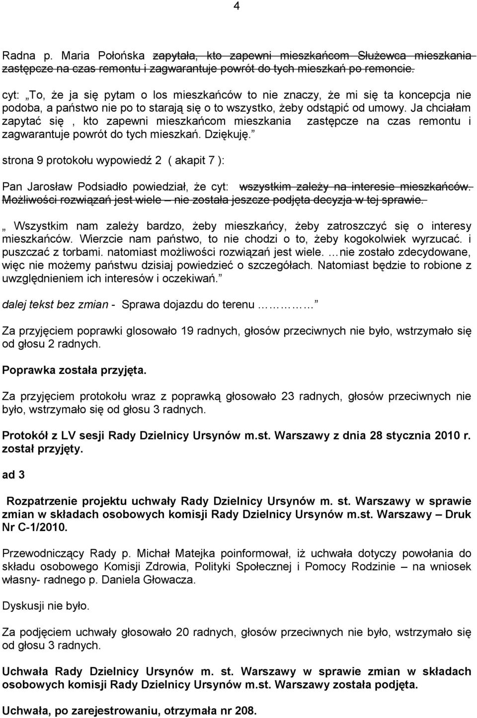 Ja chciałam zapytać się, kto zapewni mieszkańcom mieszkania zastępcze na czas remontu i zagwarantuje powrót do tych mieszkań. Dziękuję.