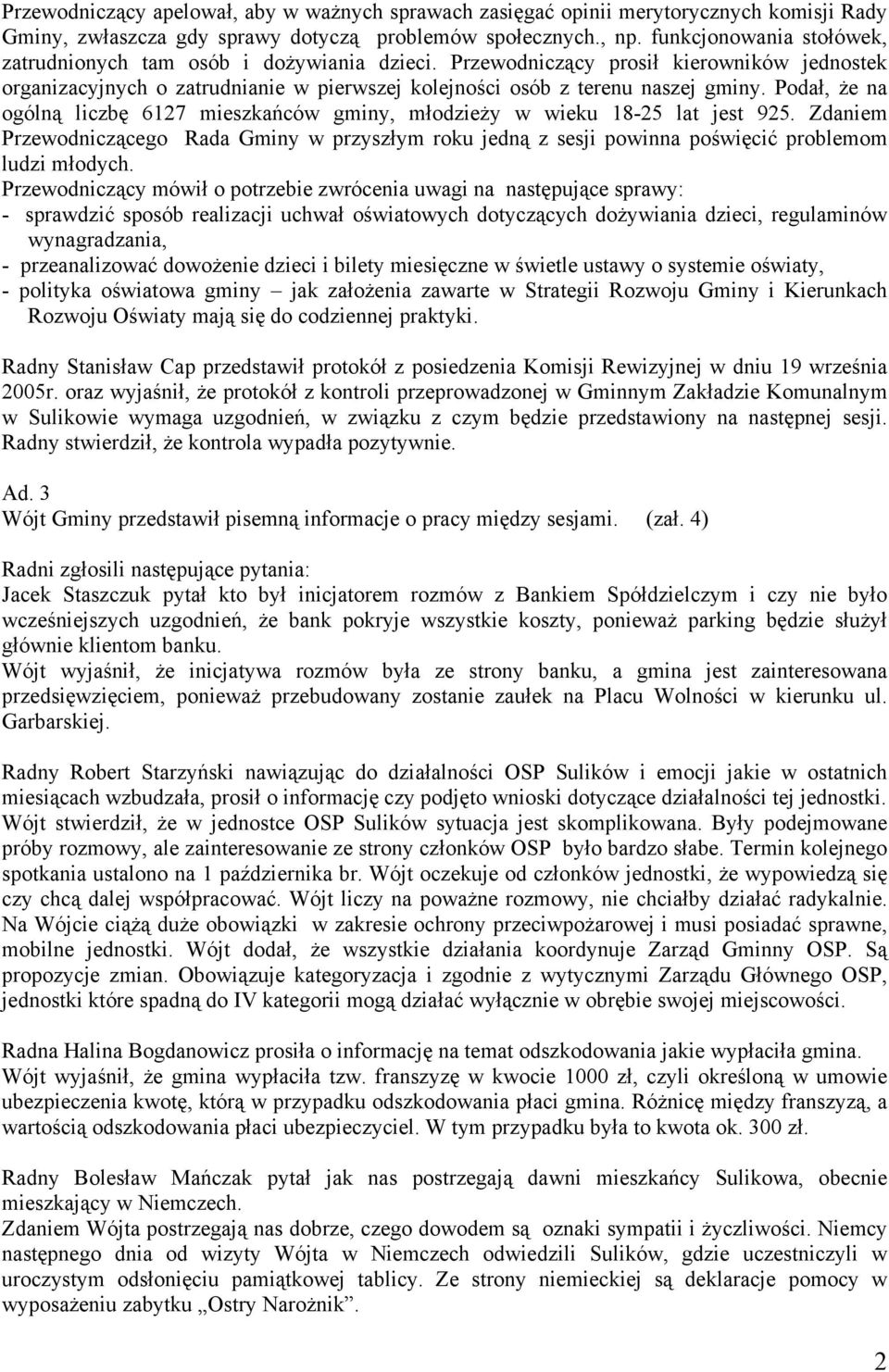 Podał, że na ogólną liczbę 6127 mieszkańców gminy, młodzieży w wieku 18-25 lat jest 925. Zdaniem Przewodniczącego Rada Gminy w przyszłym roku jedną z sesji powinna poświęcić problemom ludzi młodych.