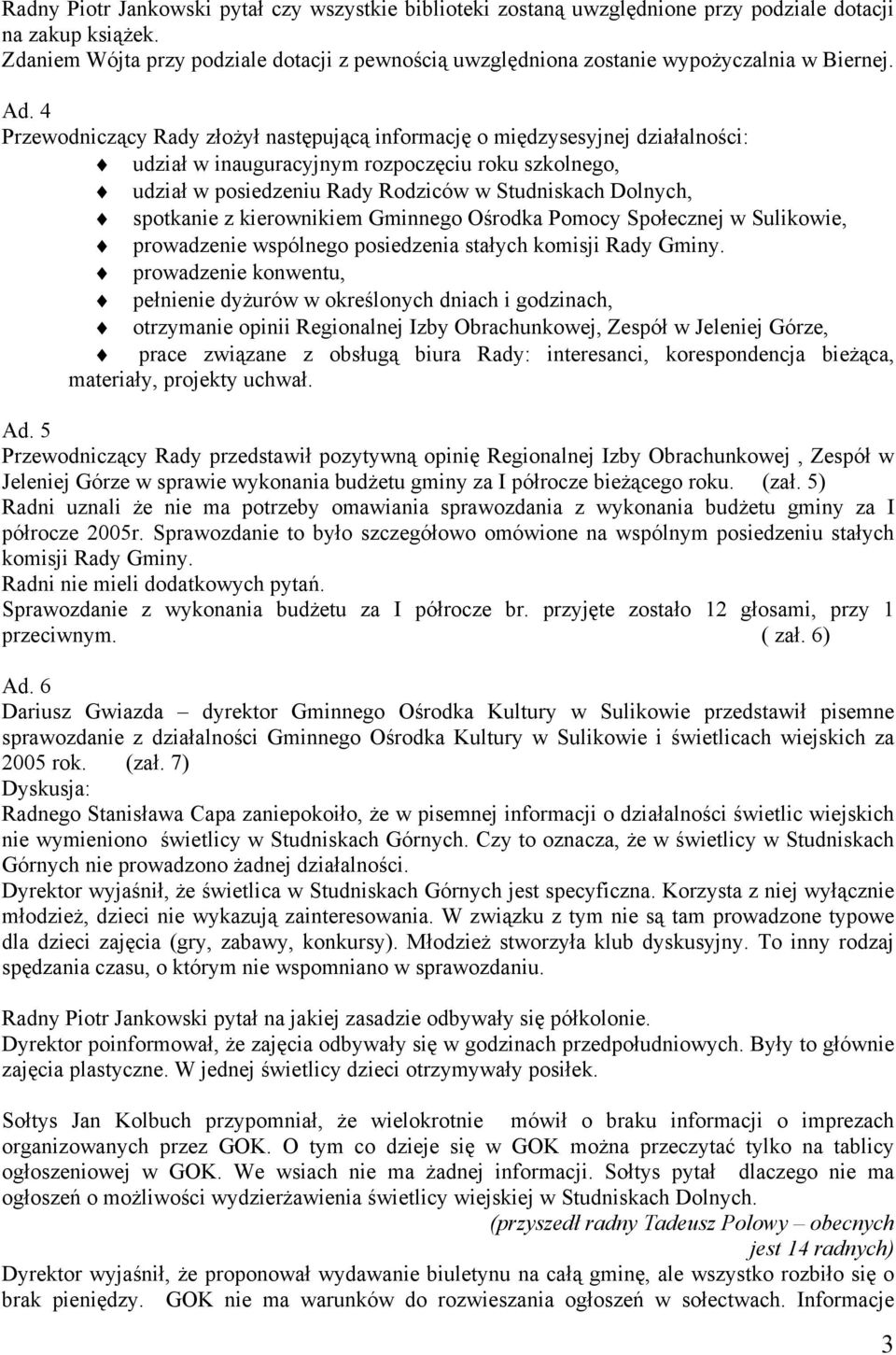 4 Przewodniczący Rady złożył następującą informację o międzysesyjnej działalności: udział w inauguracyjnym rozpoczęciu roku szkolnego, udział w posiedzeniu Rady Rodziców w Studniskach Dolnych,