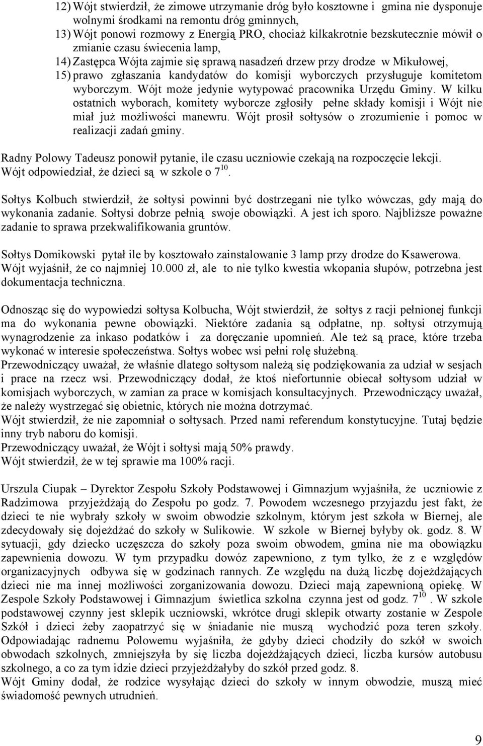 komitetom wyborczym. Wójt może jedynie wytypować pracownika Urzędu Gminy. W kilku ostatnich wyborach, komitety wyborcze zgłosiły pełne składy komisji i Wójt nie miał już możliwości manewru.