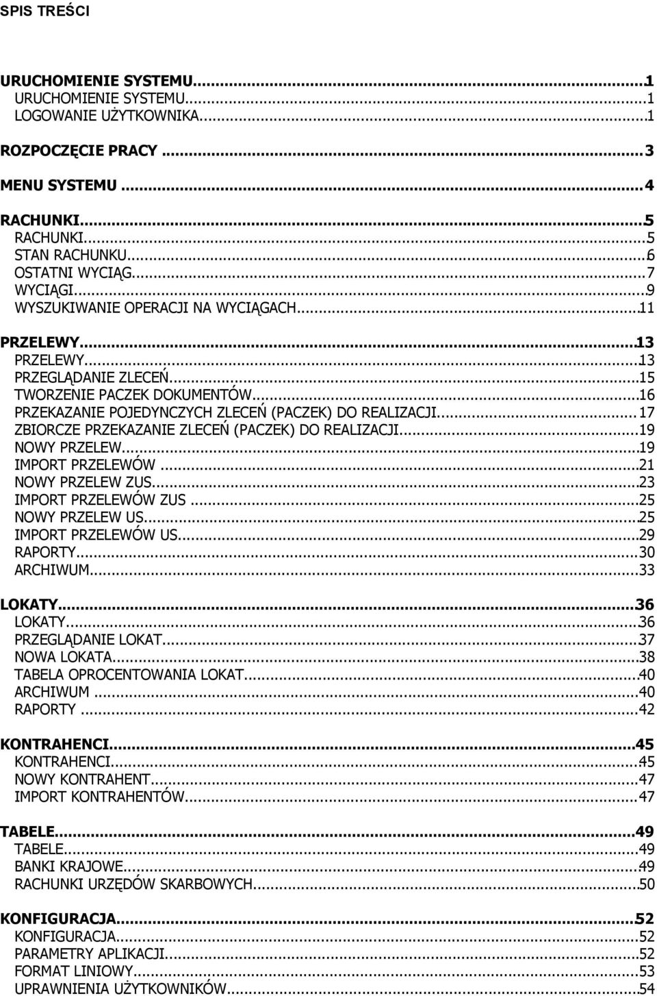 .. 17 ZBIORCZE PRZEKAZANIE ZLECEŃ (PACZEK) DO REALIZACJI...19 NOWY PRZELEW...19 IMPORT PRZELEWÓW...21 NOWY PRZELEW ZUS...23 IMPORT PRZELEWÓW ZUS...25 NOWY PRZELEW US...25 IMPORT PRZELEWÓW US.