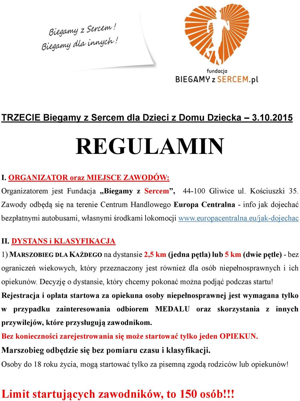 DYSTANS i KLASYFIKACJA 1) MARSZOBIEG DLA KAŻDEGO na dystansie 2,5 km (jedna pętla) lub 5 km (dwie pętle) - bez ograniczeń wiekowych, który przeznaczony jest również dla osób niepełnosprawnych i ich