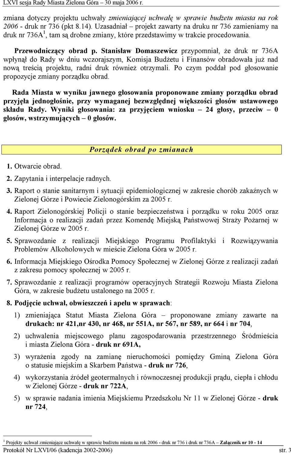 Stanisław Domaszewicz przypomniał, że druk nr 736A wpłynął do Rady w dniu wczorajszym, Komisja Budżetu i Finansów obradowała już nad nową treścią projektu, radni druk również otrzymali.