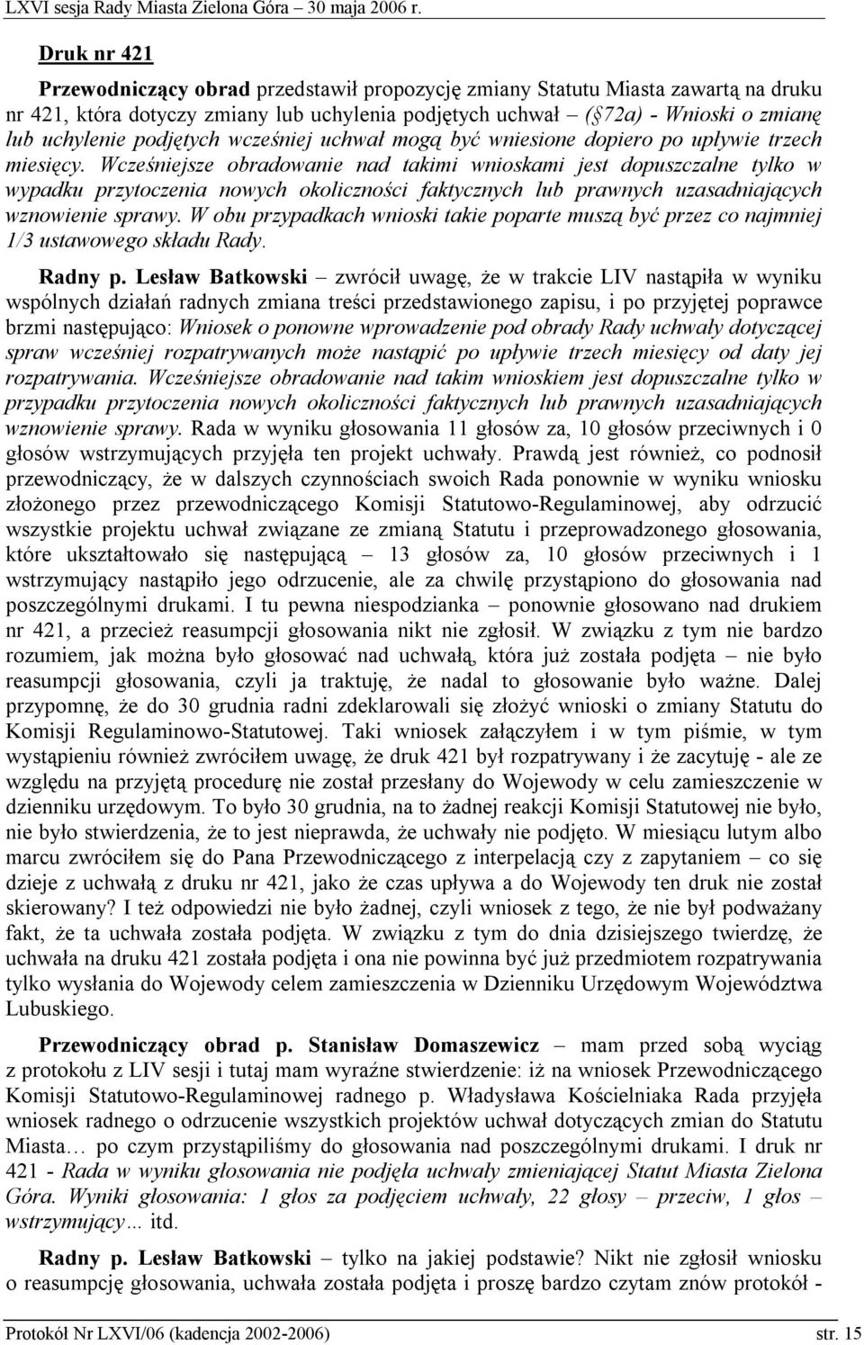 Wcześniejsze obradowanie nad takimi wnioskami jest dopuszczalne tylko w wypadku przytoczenia nowych okoliczności faktycznych lub prawnych uzasadniających wznowienie sprawy.