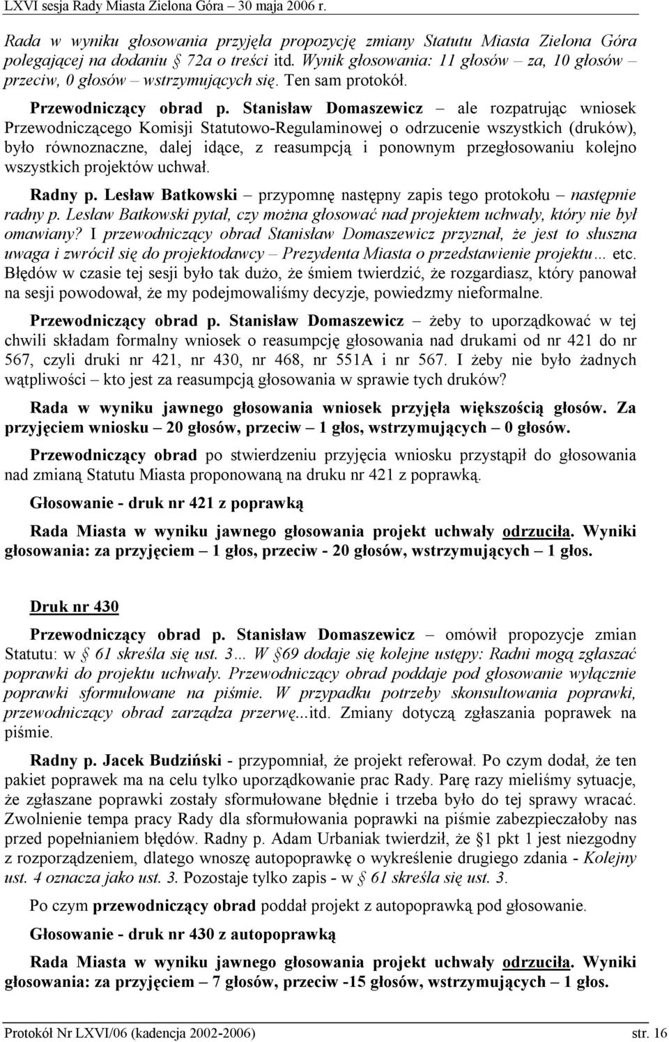 Stanisław Domaszewicz ale rozpatrując wniosek Przewodniczącego Komisji Statutowo-Regulaminowej o odrzucenie wszystkich (druków), było równoznaczne, dalej idące, z reasumpcją i ponownym przegłosowaniu