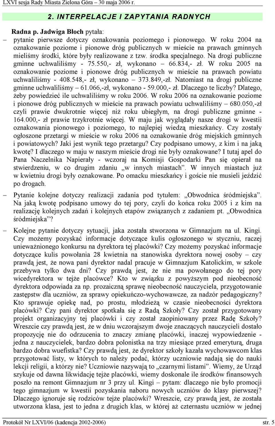 Na drogi publiczne gminne uchwaliliśmy - 75.550,- zł, wykonano 66.834,- zł. W roku 2005 na oznakowanie poziome i pionowe dróg publicznych w mieście na prawach powiatu uchwaliliśmy - 408.