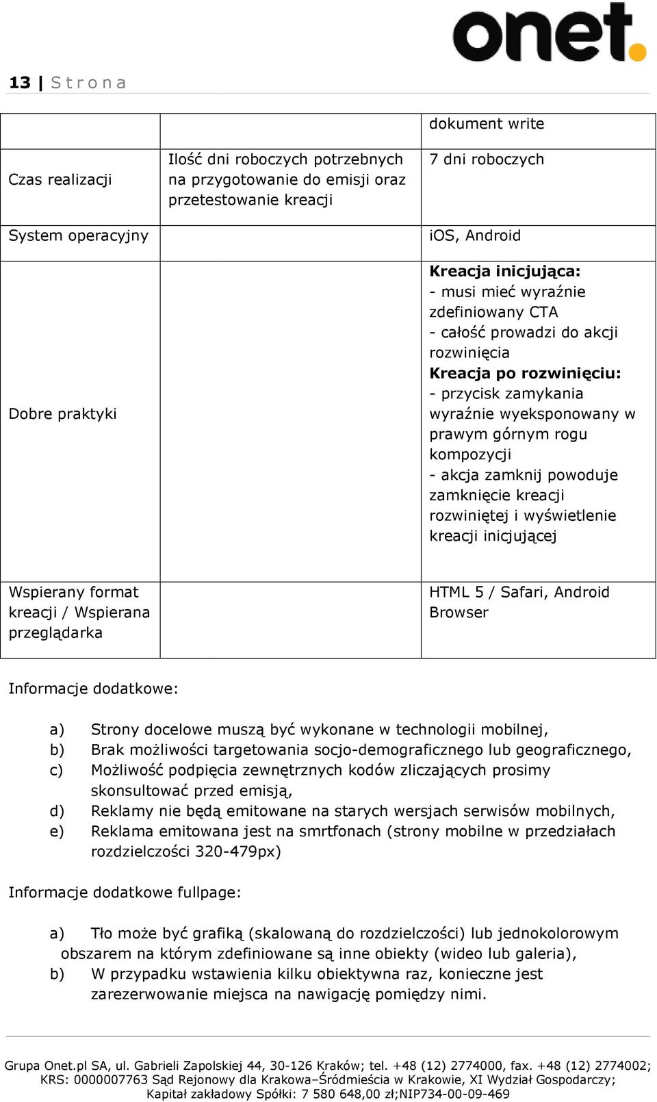 akcja zamknij powoduje zamknięcie kreacji rozwiniętej i wyświetlenie kreacji inicjującej Wspierany format kreacji / Wspierana przeglądarka HTML 5 / Safari, Android Browser Informacje dodatkowe: a)