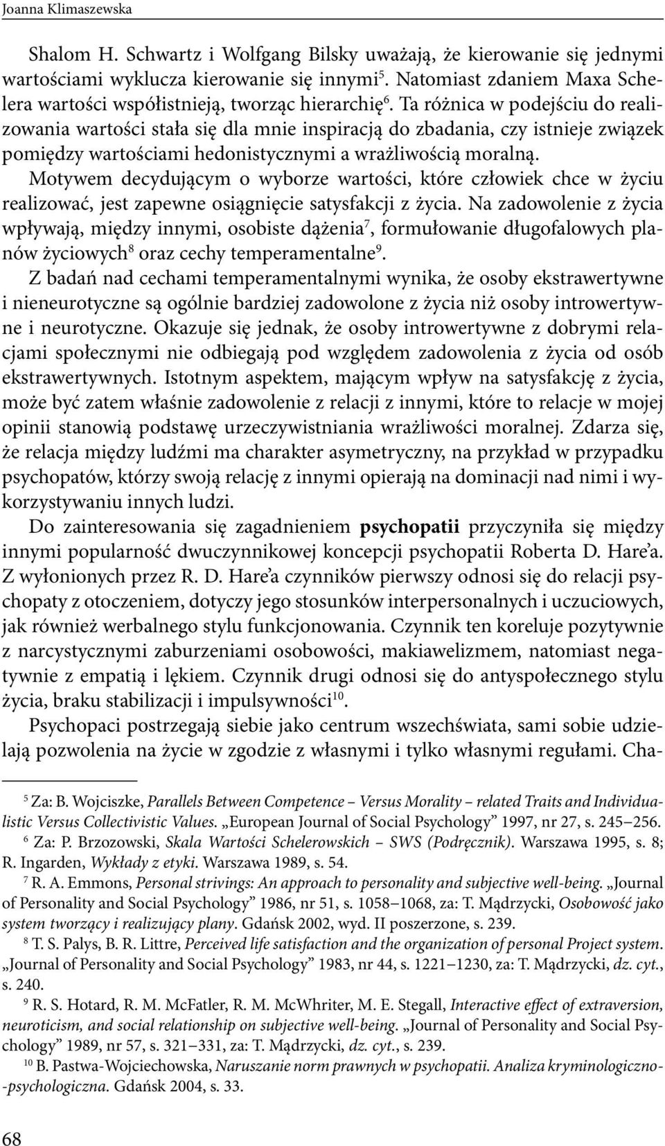 Ta różnica w podejściu do realizowania wartości stała się dla mnie inspiracją do zbadania, czy istnieje związek pomiędzy wartościami hedonistycznymi a wrażliwością moralną.