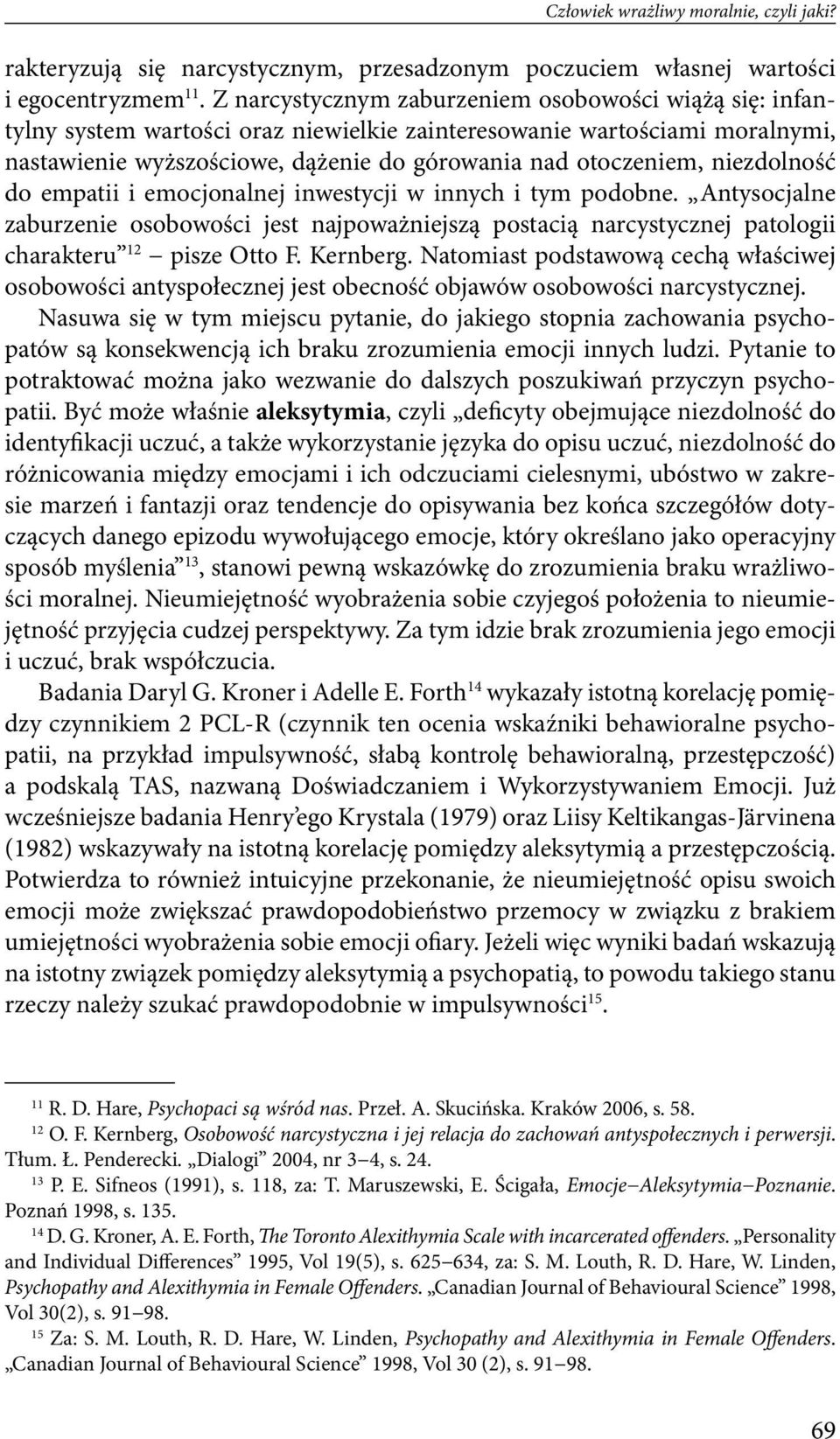 niezdolność do empatii i emocjonalnej inwestycji w innych i tym podobne. Antysocjalne zaburzenie osobowości jest najpoważniejszą postacią narcystycznej patologii charakteru 12 pisze Otto F. Kernberg.