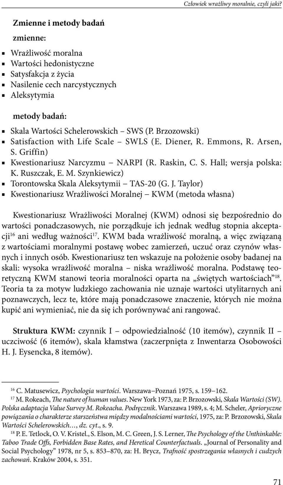 Brzozowski) Satisfaction with Life Scale SWLS (E. Diener, R. Emmons, R. Arsen, S. Griffin) Kwestionariusz Narcyzmu NARPI (R. Raskin, C. S. Hall; wersja polska: K. Ruszczak, E. M.