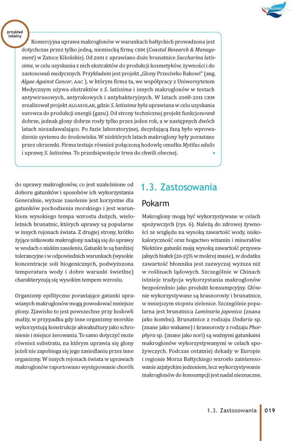 Algae Against Cancer, ), w którym irma ta, we współpracy z Uniwersytetem Medycznym używa ekstraktów z S. latissima i innych makroglonów w testach antywirusowych, antyrakowych i antybakteryjnych.