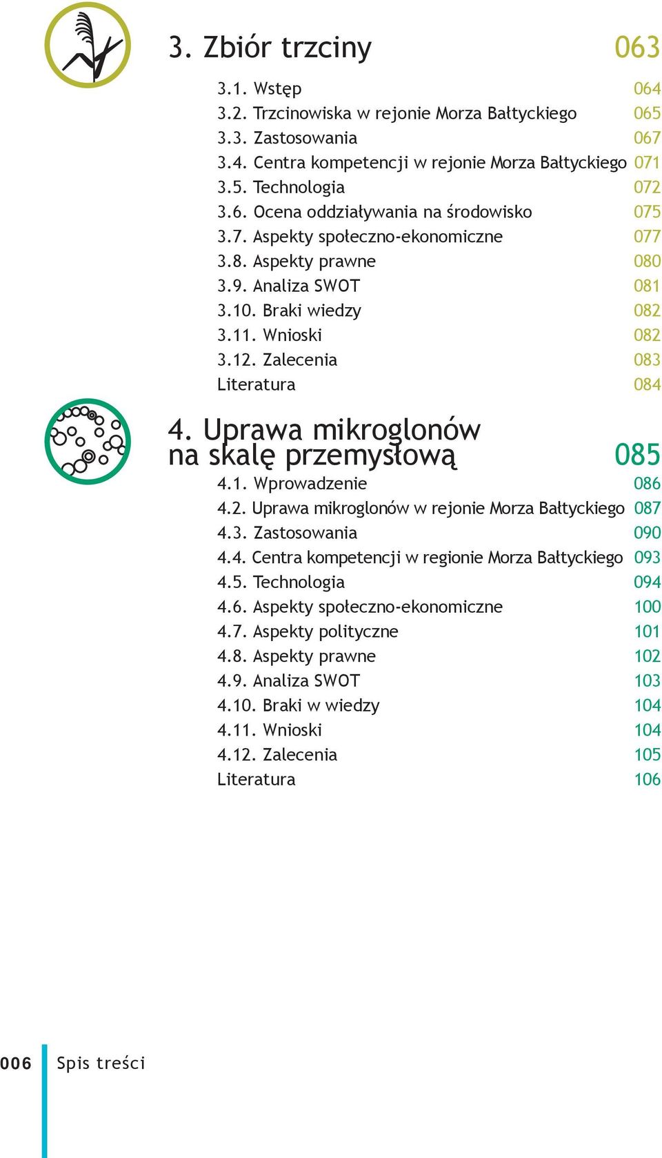 Uprawa mikroglonów na skalę przemysłową 085 4.1. Wprowadzenie 086 4.2. Uprawa mikroglonów w rejonie Morza Bałtyckiego 087 4.3. Zastosowania 090 4.4. Centra kompetencji w regionie Morza Bałtyckiego 093 4.