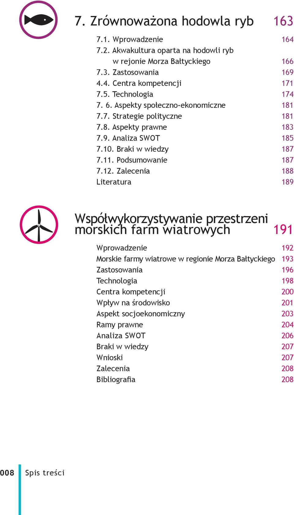 Zalecenia 188 Literatura 189 Współwykorzystywanie przestrzeni morskich farm wiatrowych 191 Wprowadzenie 192 Morskie farmy wiatrowe w regionie Morza Bałtyckiego 193 Zastosowania 196