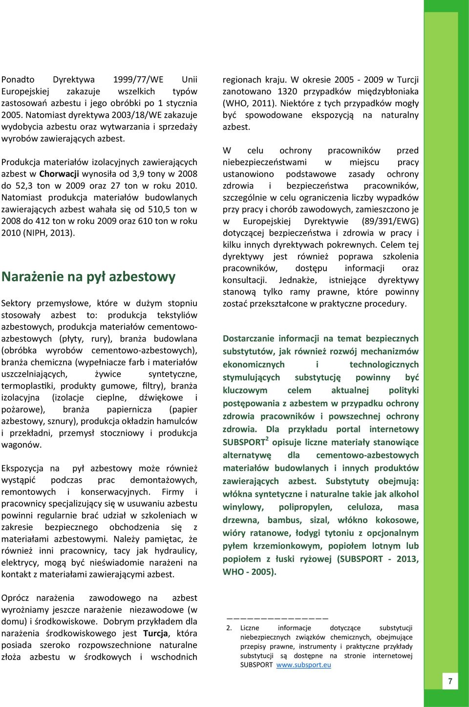 Produkcja materiałów izolacyjnych zawierających azbest w Chorwacji wynosiła od 3,9 tony w 2008 do 52,3 ton w 2009 oraz 27 ton w roku 2010.