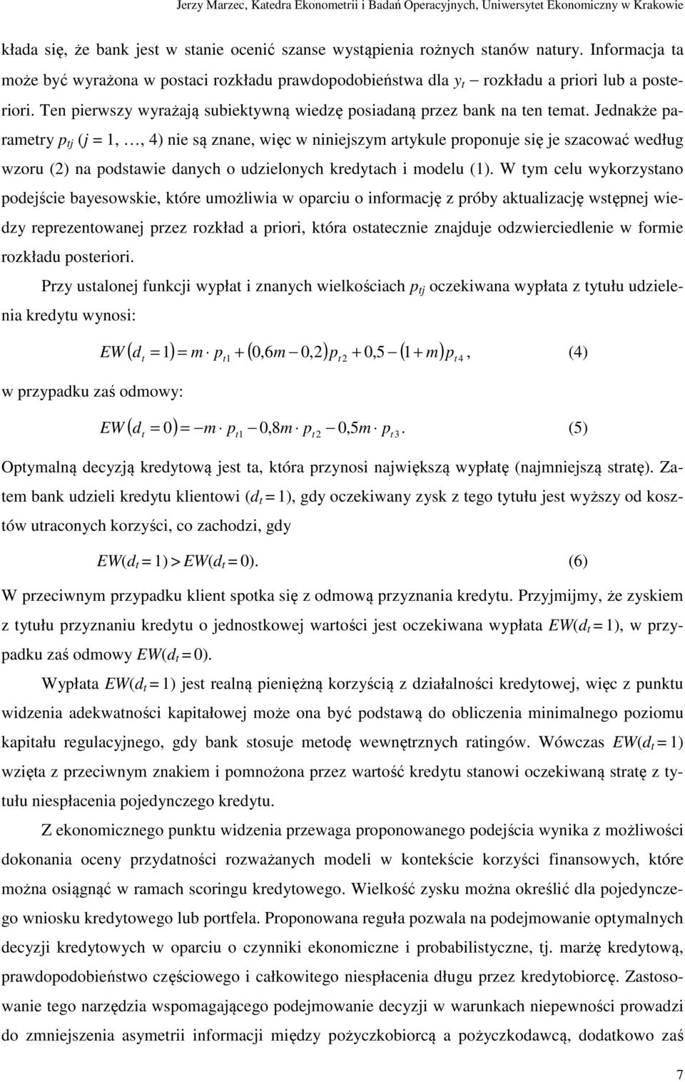 Jednakże parametry p tj (j = 1,, 4) nie są znane, więc w niniejszym artykule proponuje się je szacować według wzoru (2) na podstawie danych o udzielonych kredytach i modelu (1).