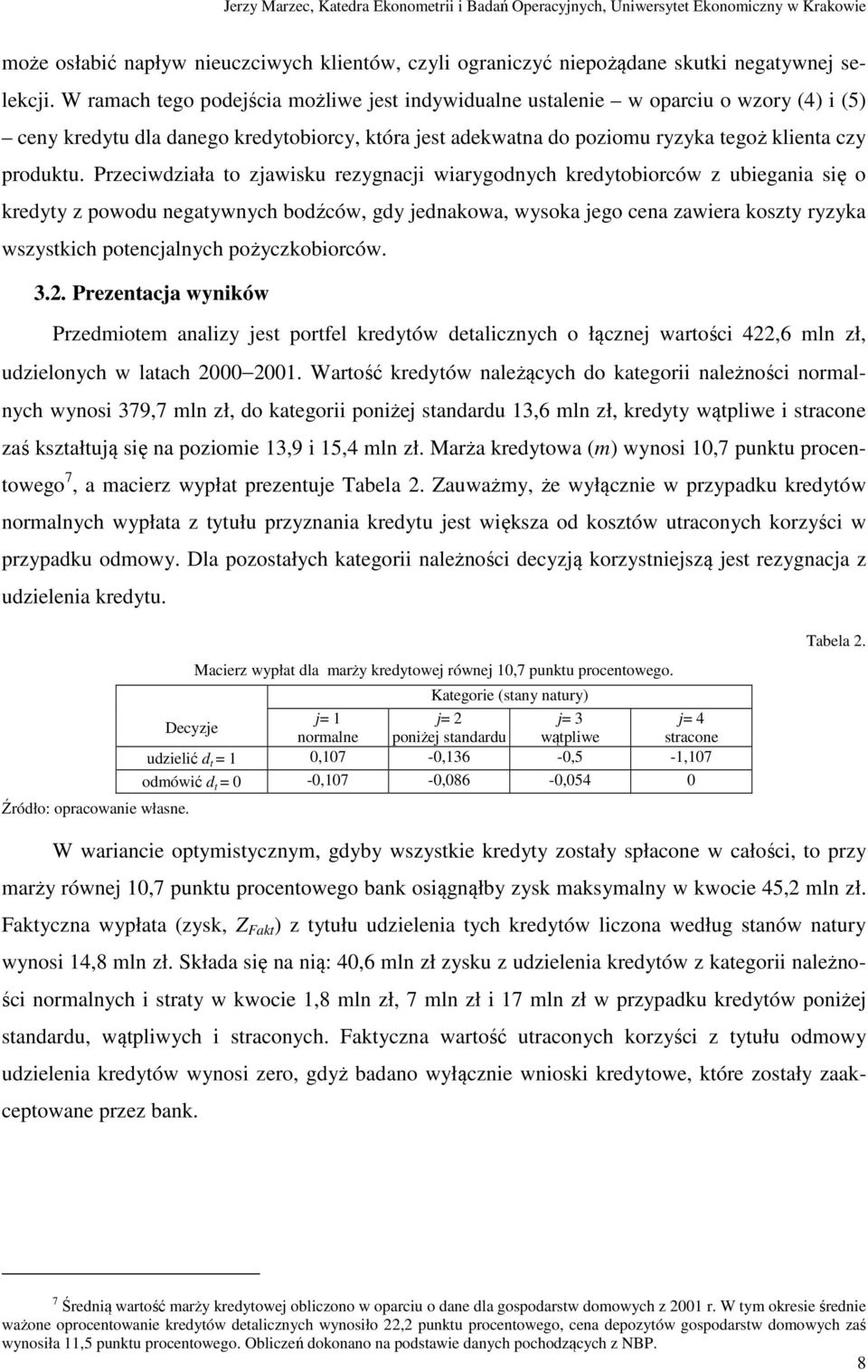 Przeciwdziała to zjawisku rezygnacji wiarygodnych kredytobiorców z ubiegania się o kredyty z powodu negatywnych bodźców, gdy jednakowa, wysoka jego cena zawiera koszty ryzyka wszystkich potencjalnych