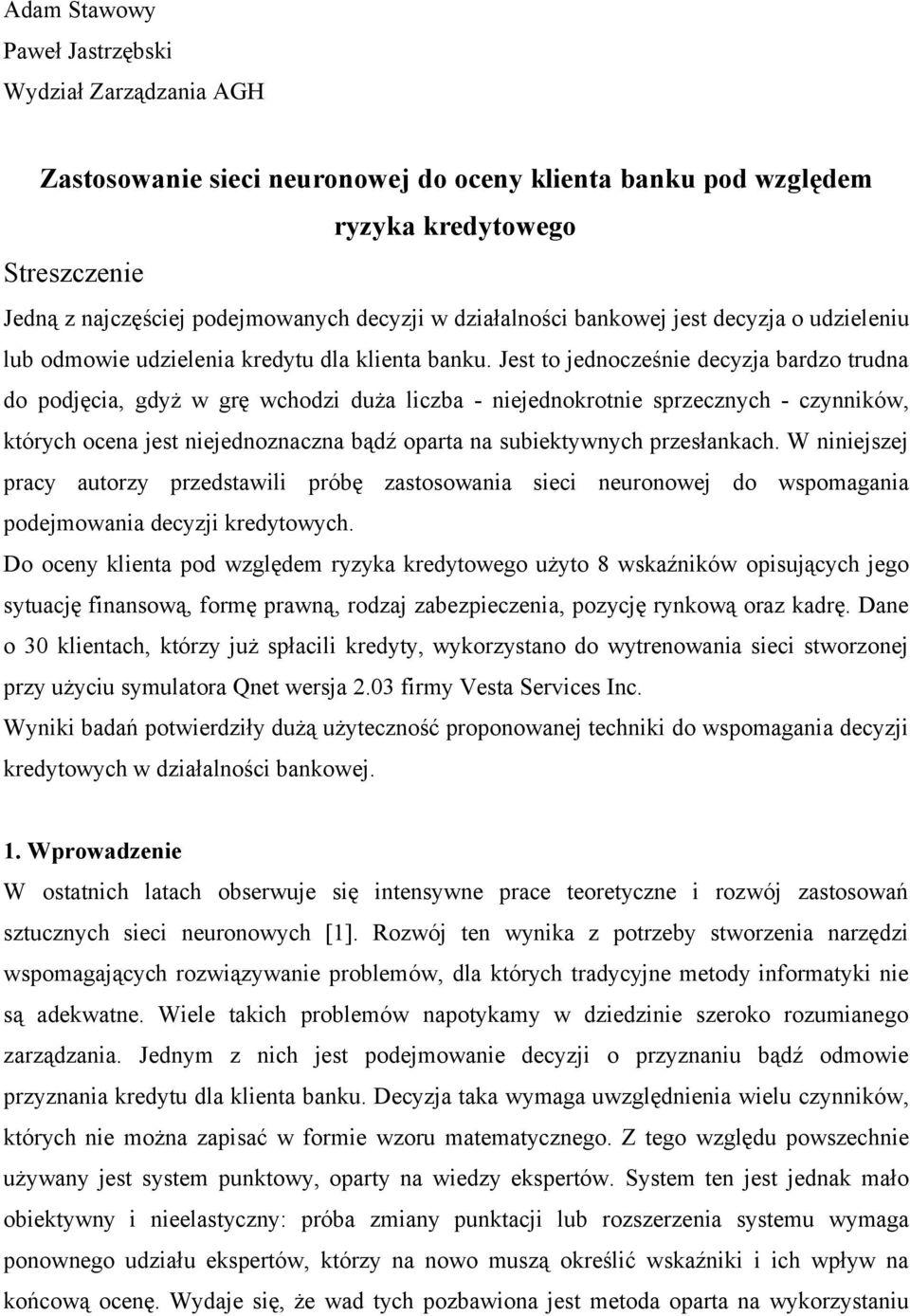 Jest to jednocześnie decyzja bardzo trudna do podjęcia, gdyż w grę wchodzi duża liczba - niejednokrotnie sprzecznych - czynników, których ocena jest niejednoznaczna bądź oparta na subiektywnych