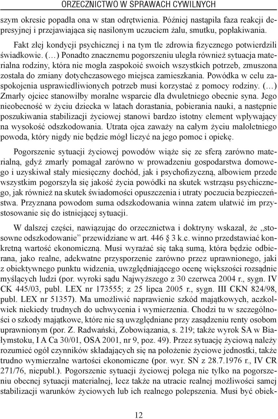 ( ) Ponadto znacznemu pogorszeniu uległa również sytuacja materialna rodziny, która nie mogła zaspokoić swoich wszystkich potrzeb, zmuszona została do zmiany dotychczasowego miejsca zamieszkania.